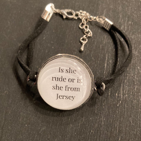 Bracelet - Is She Rude or Is She From Jersey